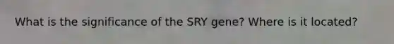 What is the significance of the SRY gene? Where is it located?