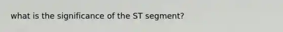 what is the significance of the ST segment?