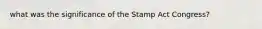 what was the significance of the Stamp Act Congress?