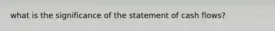 what is the significance of the statement of cash flows?