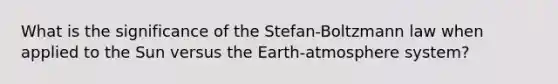 What is the significance of the Stefan-Boltzmann law when applied to the Sun versus the Earth-atmosphere system?