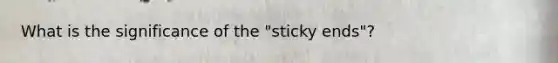 What is the significance of the "sticky ends"?