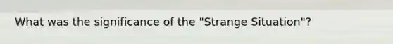 What was the significance of the "Strange Situation"?