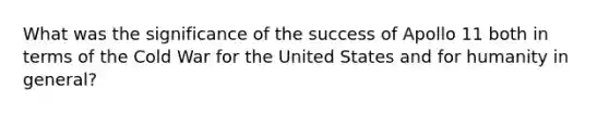 What was the significance of the success of Apollo 11 both in terms of the Cold War for the United States and for humanity in general?