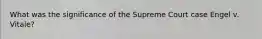 What was the significance of the Supreme Court case Engel v. Vitale?