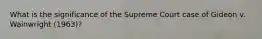 What is the significance of the Supreme Court case of Gideon v. Wainwright (1963)?