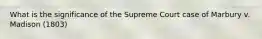 What is the significance of the Supreme Court case of Marbury v. Madison (1803)