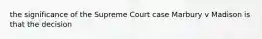 the significance of the Supreme Court case Marbury v Madison is that the decision