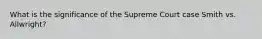 What is the significance of the Supreme Court case Smith vs. Allwright?