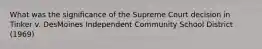 What was the significance of the Supreme Court decision in Tinker v. DesMoines Independent Community School District (1969)