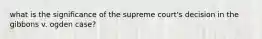 what is the significance of the supreme court's decision in the gibbons v. ogden case?