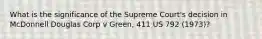 What is the significance of the Supreme Court's decision in McDonnell Douglas Corp v Green, 411 US 792 (1973)?