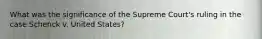 What was the significance of the Supreme Court's ruling in the case Schenck v. United States?