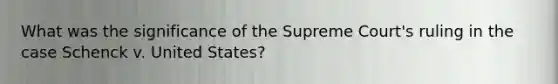 What was the significance of the Supreme Court's ruling in the case Schenck v. United States?