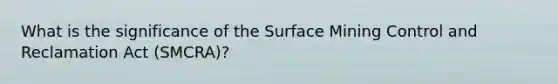 What is the significance of the Surface Mining Control and Reclamation Act (SMCRA)?