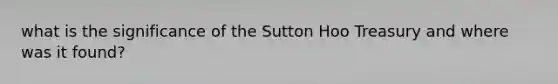 what is the significance of the Sutton Hoo Treasury and where was it found?