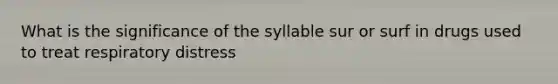 What is the significance of the syllable sur or surf in drugs used to treat respiratory distress