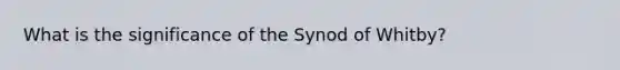 What is the significance of the Synod of Whitby?