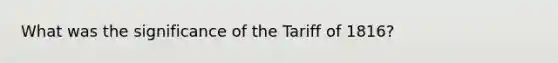 What was the significance of the Tariff of 1816?