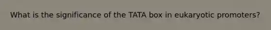 What is the significance of the TATA box in eukaryotic promoters?