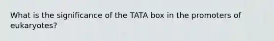 What is the significance of the TATA box in the promoters of eukaryotes?