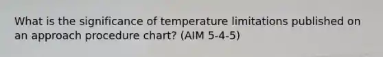 What is the significance of temperature limitations published on an approach procedure chart? (AIM 5-4-5)