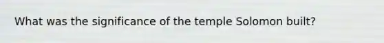 What was the significance of the temple Solomon built?