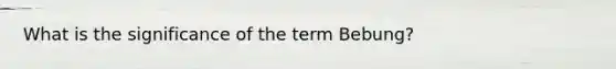 What is the significance of the term Bebung?