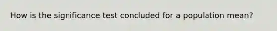 How is the significance test concluded for a population mean?