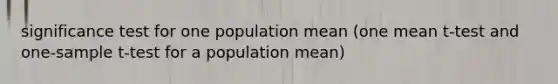 significance test for one population mean (one mean t-test and one-sample t-test for a population mean)