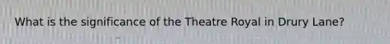 What is the significance of the Theatre Royal in Drury Lane?