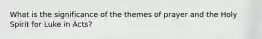 What is the significance of the themes of prayer and the Holy Spirit for Luke in Acts?