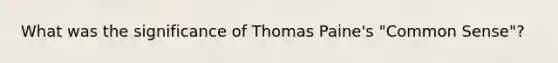 What was the significance of Thomas Paine's "Common Sense"?