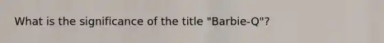 What is the significance of the title "Barbie-Q"?