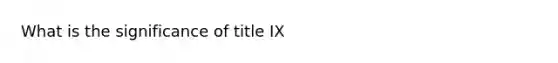 What is the significance of title IX