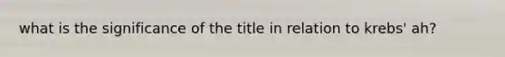 what is the significance of the title in relation to krebs' ah?