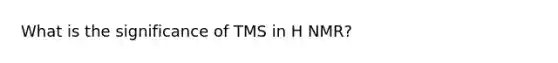 What is the significance of TMS in H NMR?