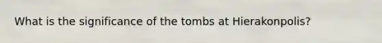 What is the significance of the tombs at Hierakonpolis?