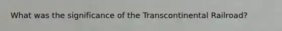 What was the significance of the Transcontinental Railroad?