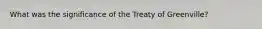 What was the significance of the Treaty of Greenville?