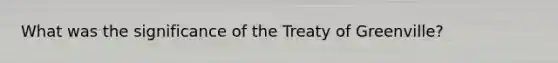 What was the significance of the Treaty of Greenville?