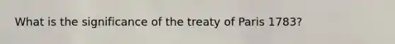 What is the significance of the treaty of Paris 1783?