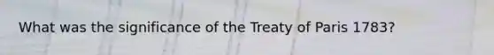 What was the significance of the Treaty of Paris 1783?