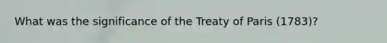 What was the significance of the Treaty of Paris (1783)?