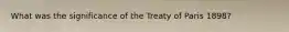 What was the significance of the Treaty of Paris 1898?