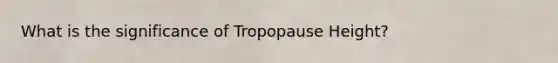 What is the significance of Tropopause Height?