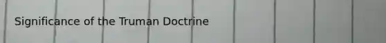 Significance of the Truman Doctrine