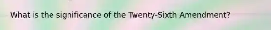 What is the significance of the Twenty-Sixth Amendment?