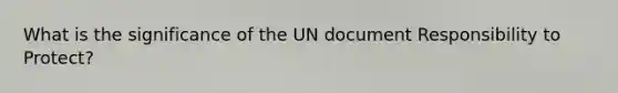 What is the significance of the UN document Responsibility to Protect?