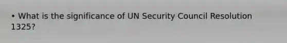 • What is the significance of UN Security Council Resolution 1325?